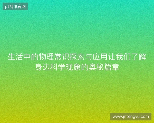 生活中的物理常识探索与应用让我们了解身边科学现象的奥秘篇章